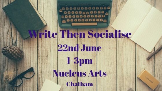 Write Then Socialise 22nd June 1-3pm Nucleus Arts Chatham